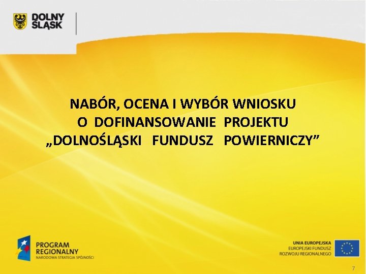 NABÓR, OCENA I WYBÓR WNIOSKU O DOFINANSOWANIE PROJEKTU „DOLNOŚLĄSKI FUNDUSZ POWIERNICZY” 7 