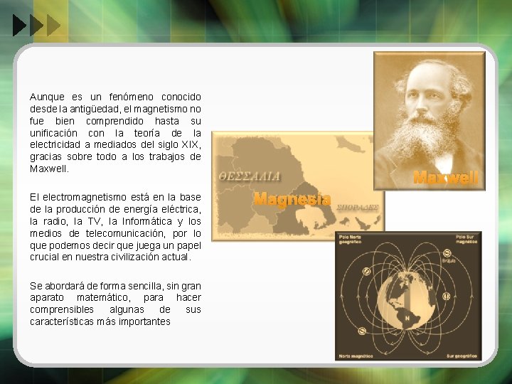 Aunque es un fenómeno conocido desde la antigüedad, el magnetismo no fue bien comprendido