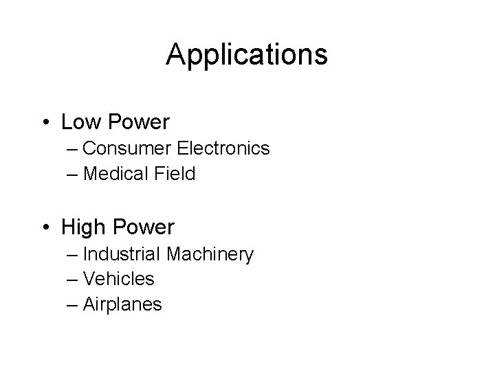Applications • Low Power – Consumer Electronics – Medical Field • High Power –