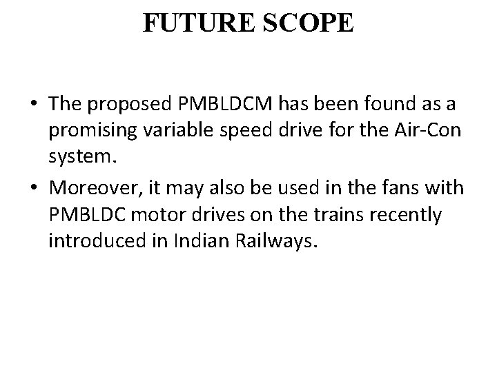 FUTURE SCOPE • The proposed PMBLDCM has been found as a promising variable speed