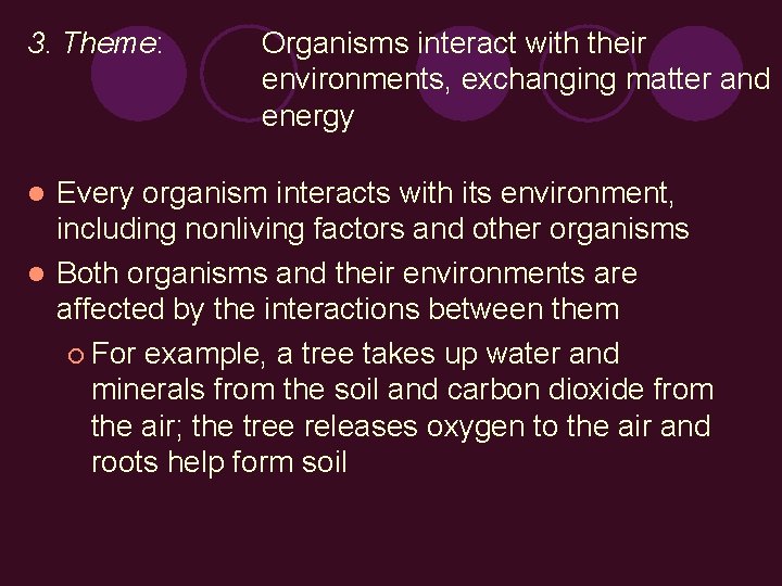 3. Theme: Organisms interact with their environments, exchanging matter and energy Every organism interacts