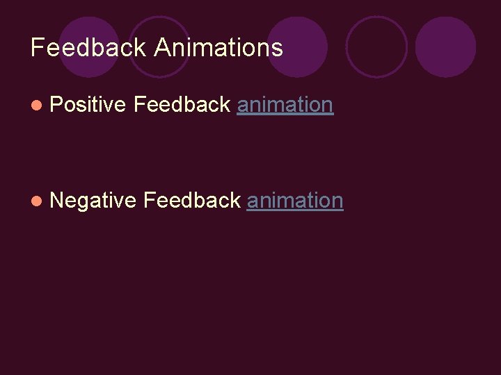 Feedback Animations l Positive Feedback animation l Negative Feedback animation 