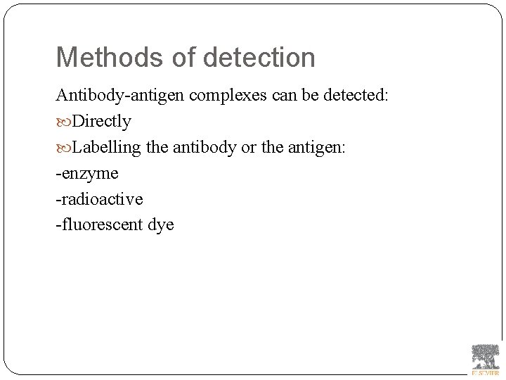 Methods of detection Antibody-antigen complexes can be detected: Directly Labelling the antibody or the