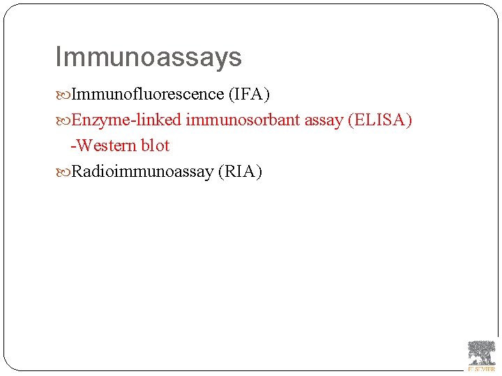 Immunoassays Immunofluorescence (IFA) Enzyme-linked immunosorbant assay (ELISA) -Western blot Radioimmunoassay (RIA) 