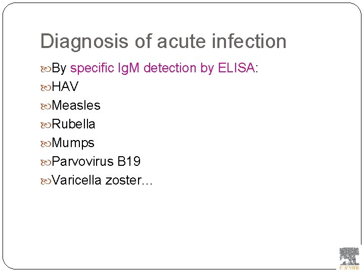 Diagnosis of acute infection By specific Ig. M detection by ELISA: HAV Measles Rubella