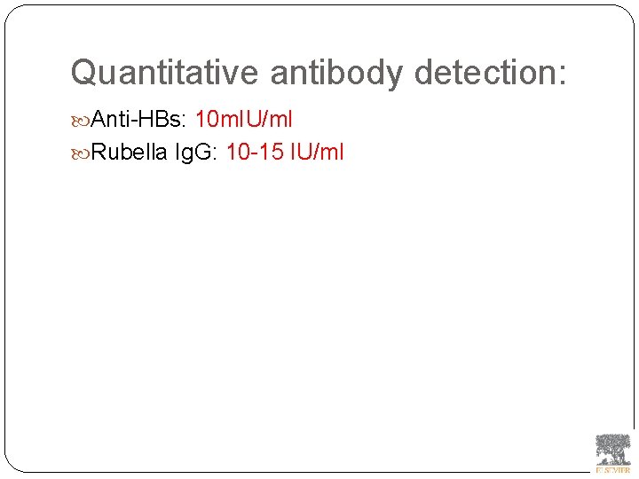 Quantitative antibody detection: Anti-HBs: 10 m. IU/ml Rubella Ig. G: 10 -15 IU/ml 
