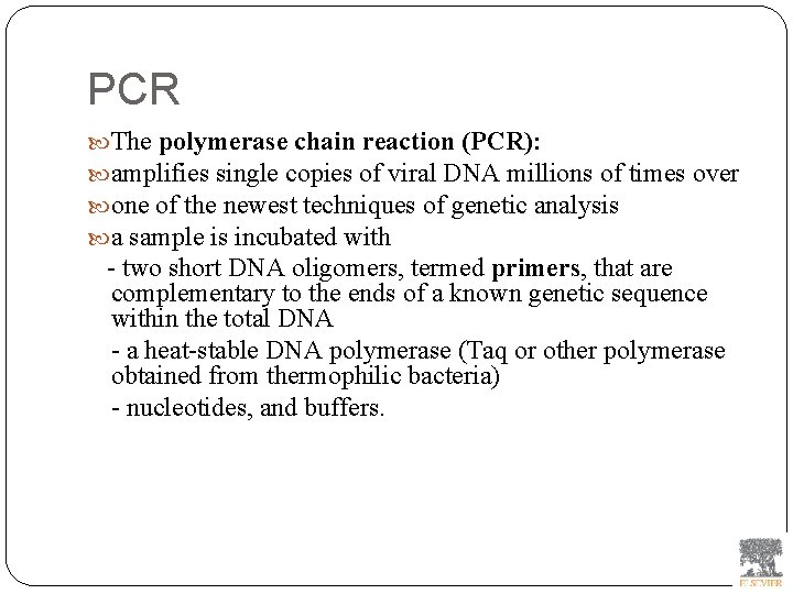 PCR The polymerase chain reaction (PCR): amplifies single copies of viral DNA millions of