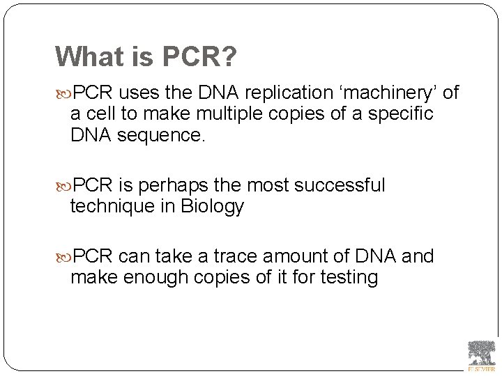 What is PCR? PCR uses the DNA replication ‘machinery’ of a cell to make