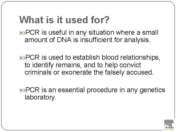What is it used for? PCR is useful in any situation where a small