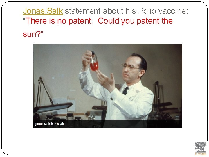 Jonas Salk statement about his Polio vaccine: “There is no patent. Could you patent