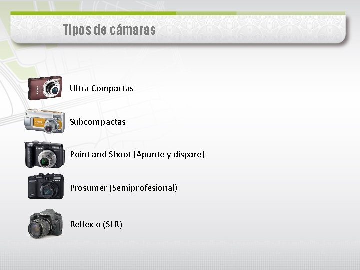 Tipos de cámaras Ultra Compactas Subcompactas Point and Shoot (Apunte y dispare) Prosumer (Semiprofesional)