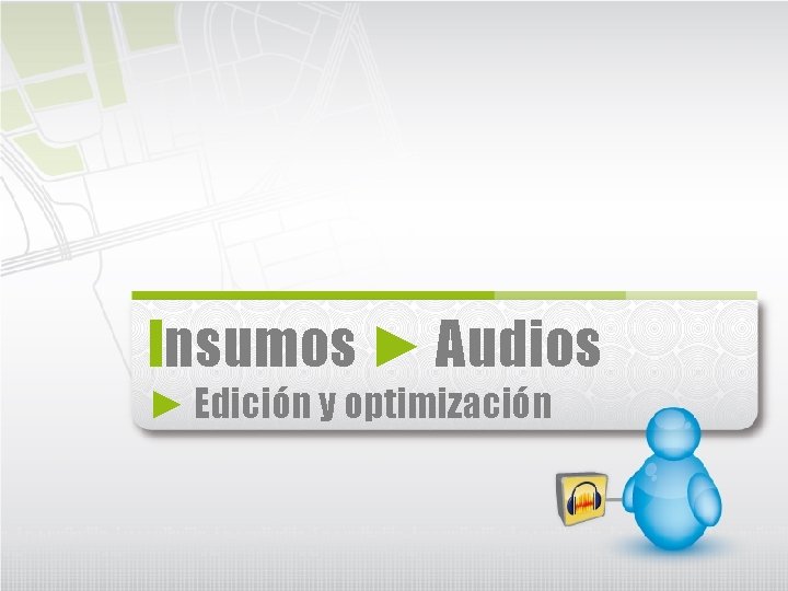 Insumos ► Audios ► Edición y optimización 