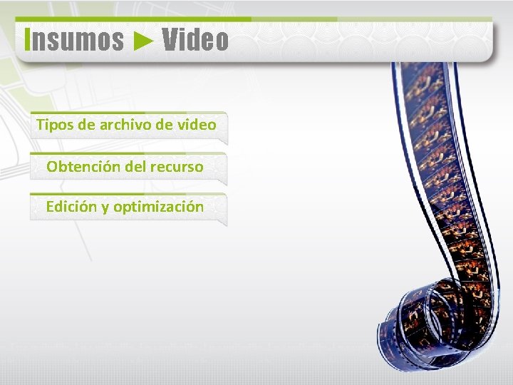 Insumos ► Video Tipos de archivo de video Obtención del recurso Edición y optimización