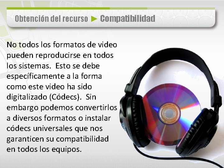 Obtención del recurso ► Compatibilidad No todos los formatos de video pueden reproducirse en