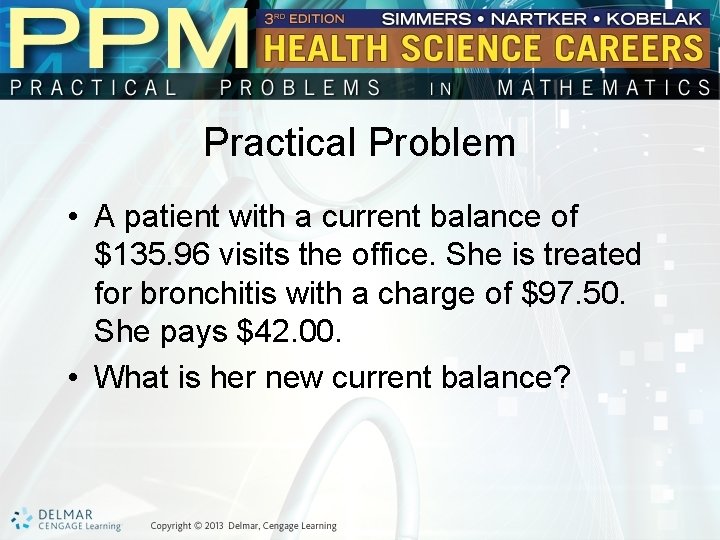 Practical Problem • A patient with a current balance of $135. 96 visits the