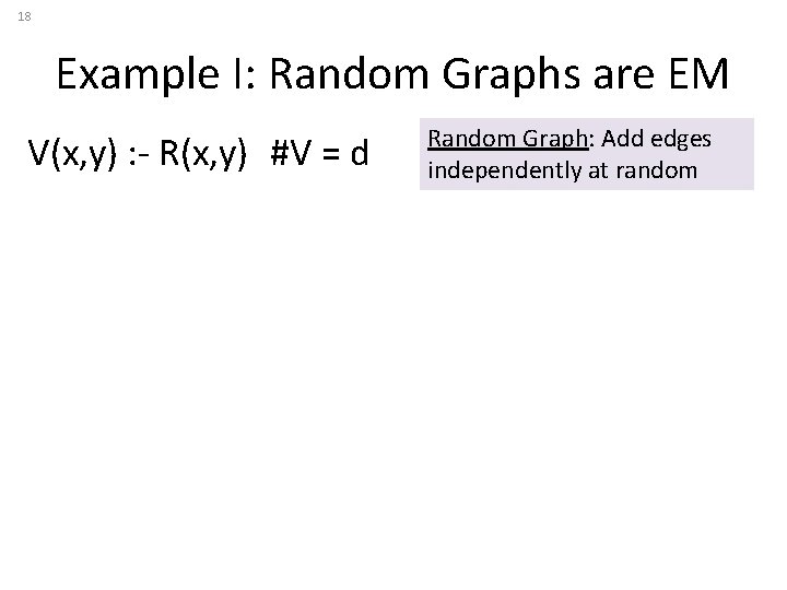 18 Example I: Random Graphs are EM V(x, y) : - R(x, y) #V