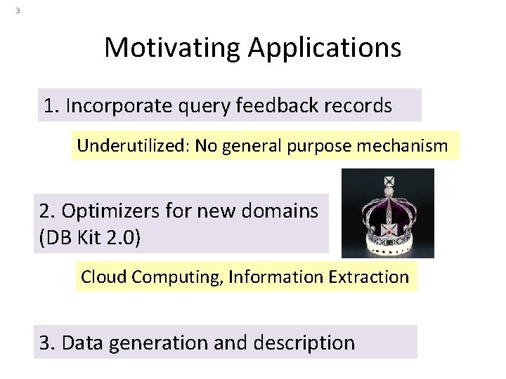 3 Motivating Applications 1. Incorporate query feedback records Underutilized: No general purpose mechanism 2.