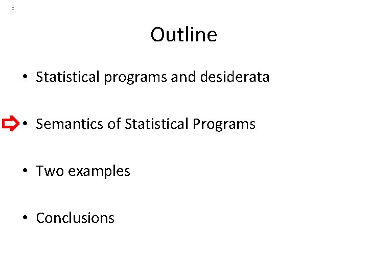 8 Outline • Statistical programs and desiderata • Semantics of Statistical Programs • Two