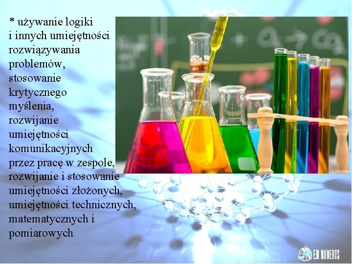 * używanie logiki i innych umiejętności rozwiązywania problemów, stosowanie krytycznego myślenia, rozwijanie umiejętności komunikacyjnych