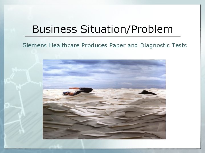 Business Situation/Problem Siemens Healthcare Produces Paper and Diagnostic Tests 