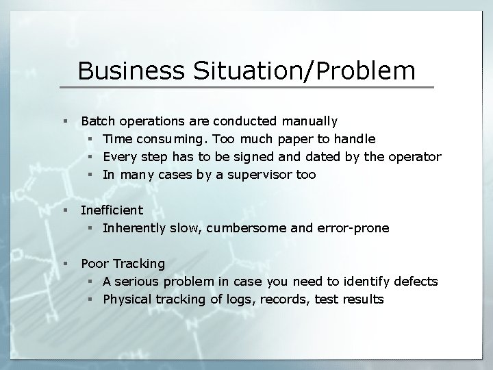 Business Situation/Problem § Batch operations are conducted manually § Time consuming. Too much paper