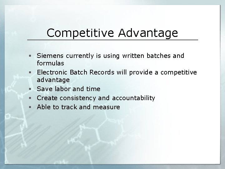Competitive Advantage § Siemens currently is using written batches and formulas § Electronic Batch