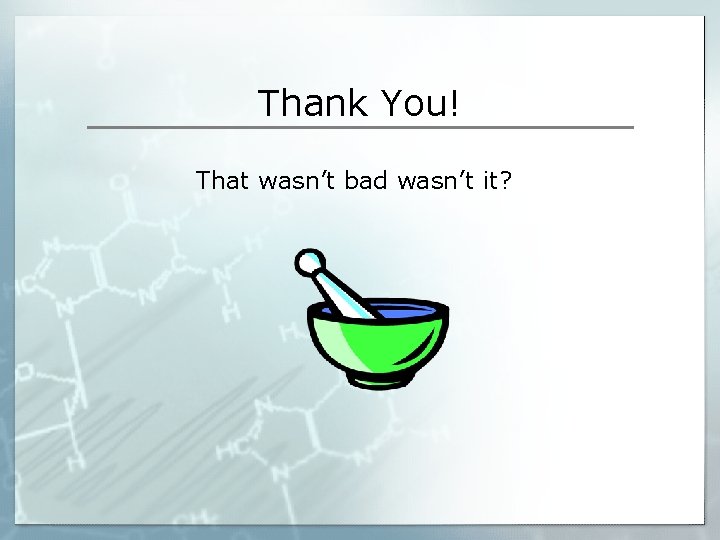 Thank You! That wasn’t bad wasn’t it? 