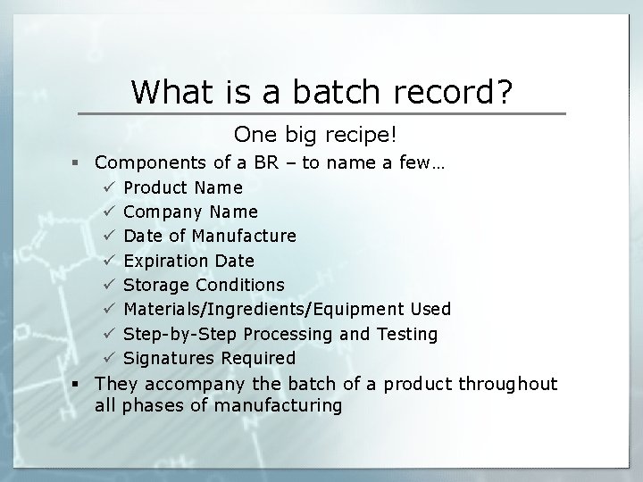 What is a batch record? One big recipe! § Components of a BR –