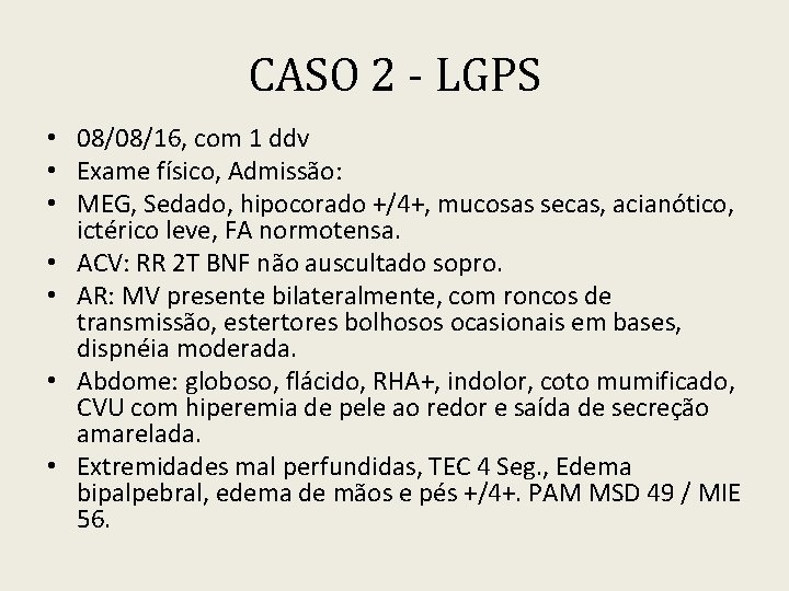 CASO 2 - LGPS • 08/08/16, com 1 ddv • Exame físico, Admissão: •