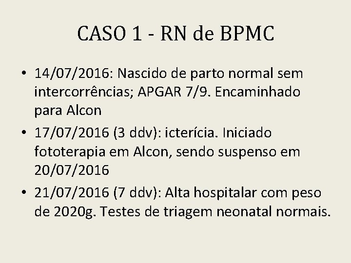 CASO 1 - RN de BPMC • 14/07/2016: Nascido de parto normal sem intercorrências;