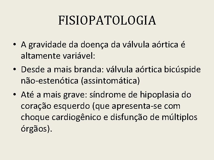 FISIOPATOLOGIA • A gravidade da doença da válvula aórtica é altamente variável: • Desde