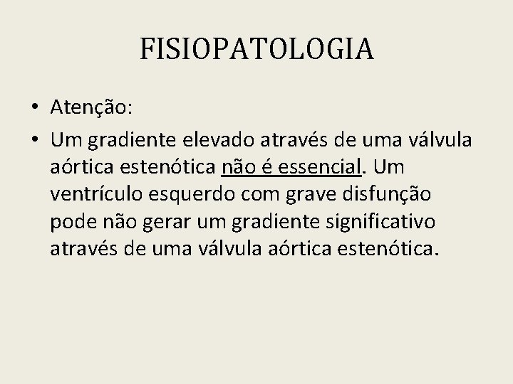 FISIOPATOLOGIA • Atenção: • Um gradiente elevado através de uma válvula aórtica estenótica não