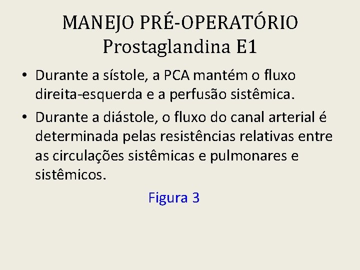 MANEJO PRÉ-OPERATÓRIO Prostaglandina E 1 • Durante a sístole, a PCA mantém o fluxo