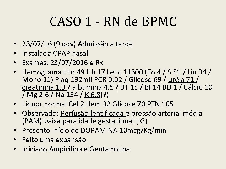 CASO 1 - RN de BPMC • • • 23/07/16 (9 ddv) Admissão a