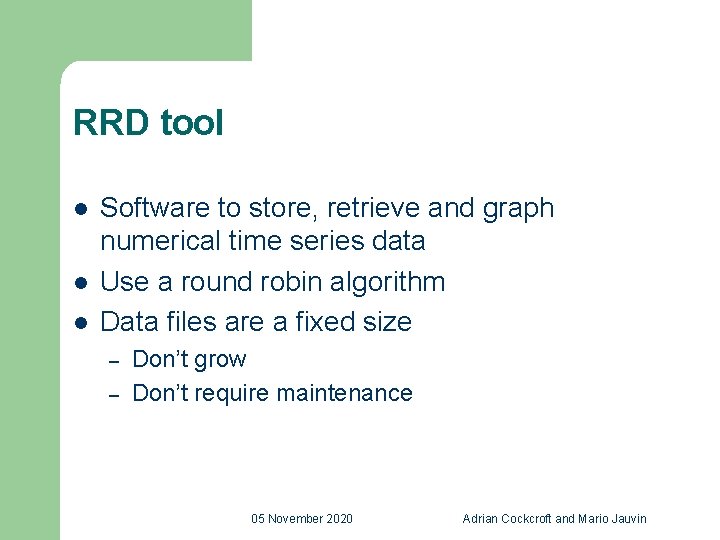 RRD tool l Software to store, retrieve and graph numerical time series data Use