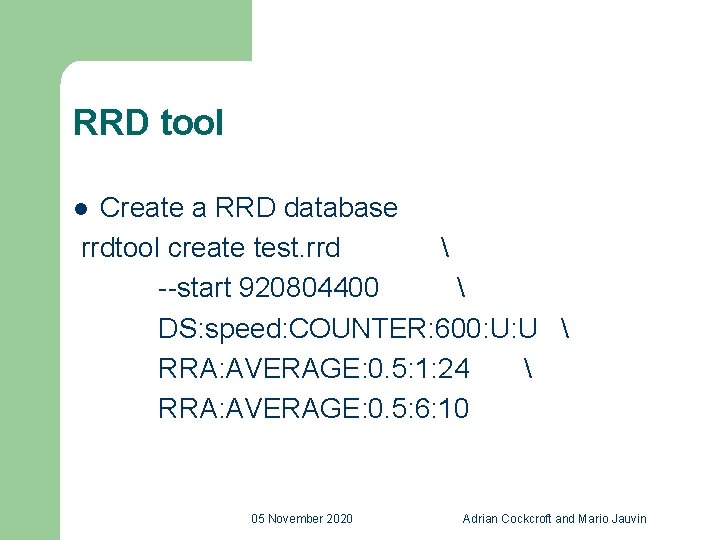 RRD tool Create a RRD database rrdtool create test. rrd  --start 920804400 