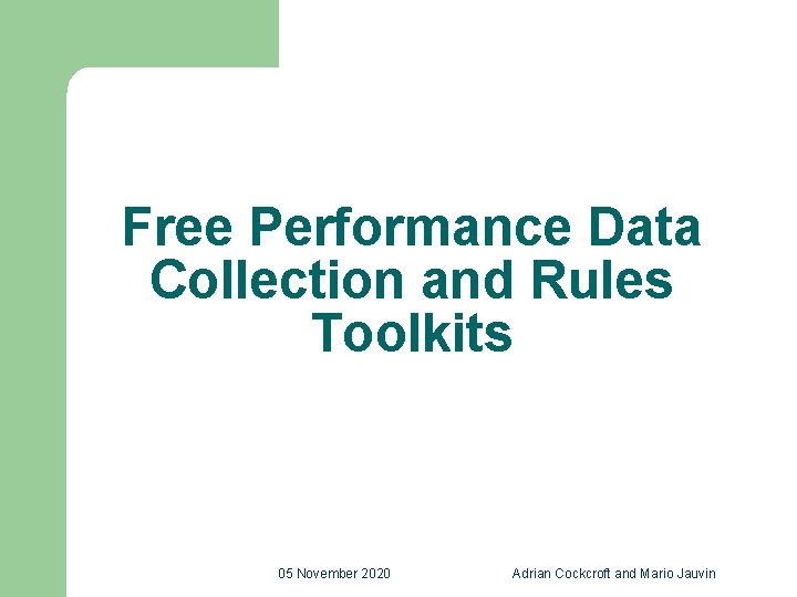 Free Performance Data Collection and Rules Toolkits 05 November 2020 Adrian Cockcroft and Mario