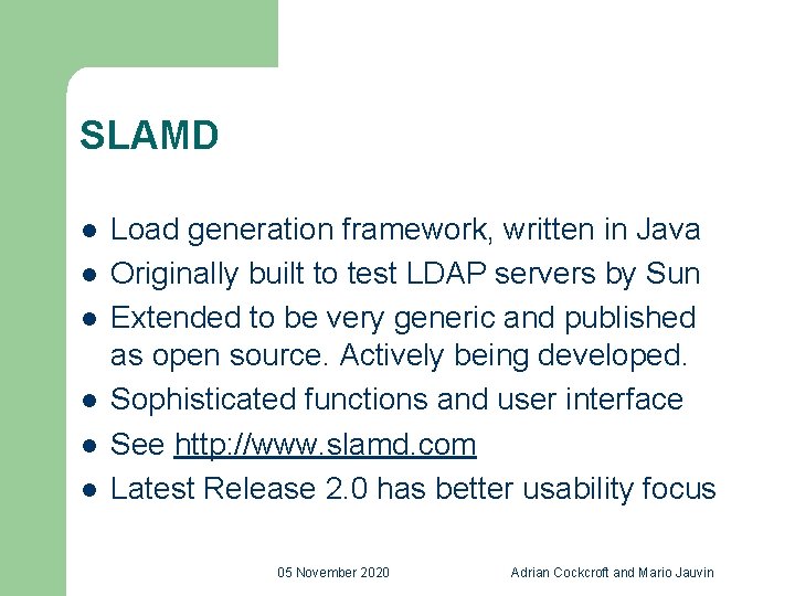 SLAMD l l l Load generation framework, written in Java Originally built to test