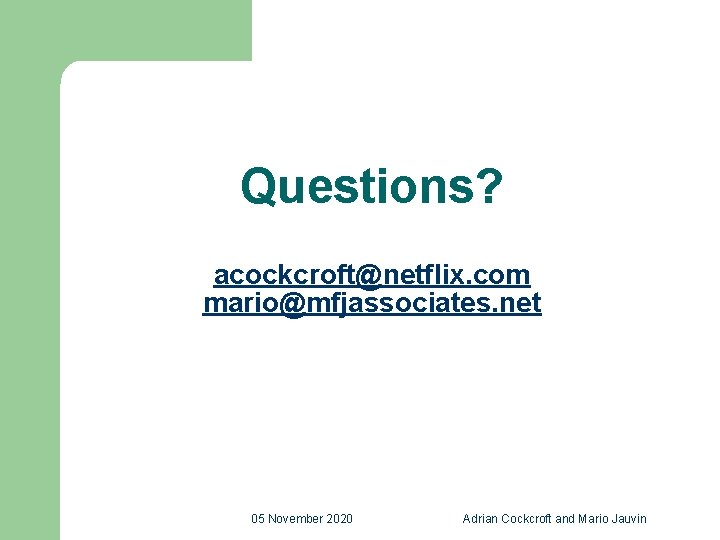Questions? acockcroft@netflix. com mario@mfjassociates. net 05 November 2020 Adrian Cockcroft and Mario Jauvin 