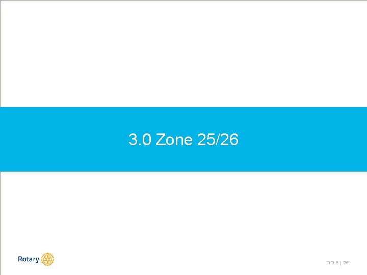 3. 0 Zone 25/26 TITLE | 26 