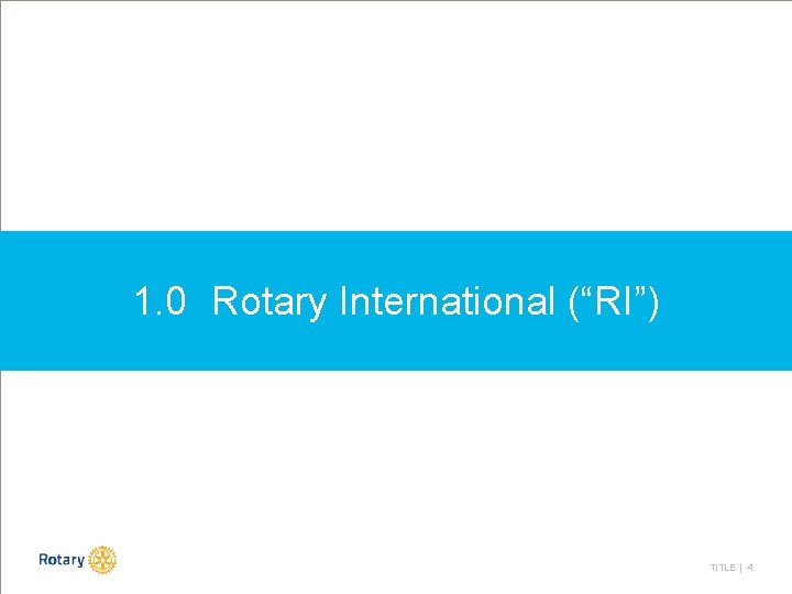 1. 0 Rotary International (“RI”) TITLE | 4 