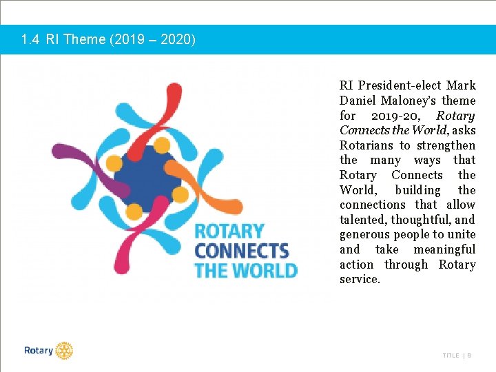 1. 4 RI Theme (2019 – 2020) RI President-elect Mark Daniel Maloney’s theme for