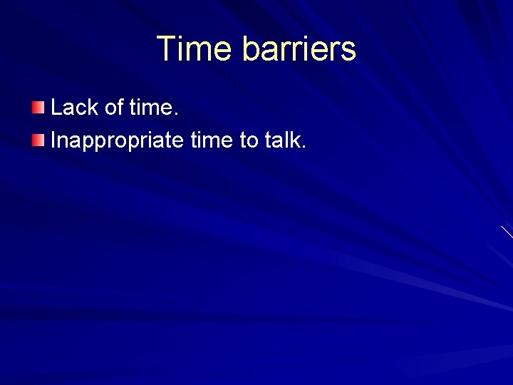 Time barriers Lack of time. Inappropriate time to talk. 