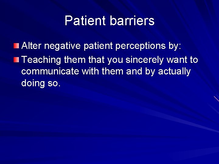 Patient barriers Alter negative patient perceptions by: Teaching them that you sincerely want to