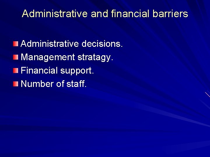 Administrative and financial barriers Administrative decisions. Management stratagy. Financial support. Number of staff. 