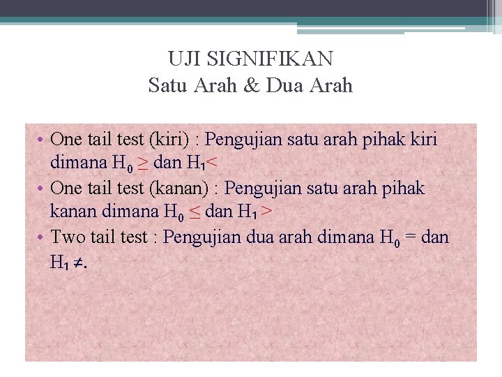 UJI SIGNIFIKAN Satu Arah & Dua Arah • One tail test (kiri) : Pengujian