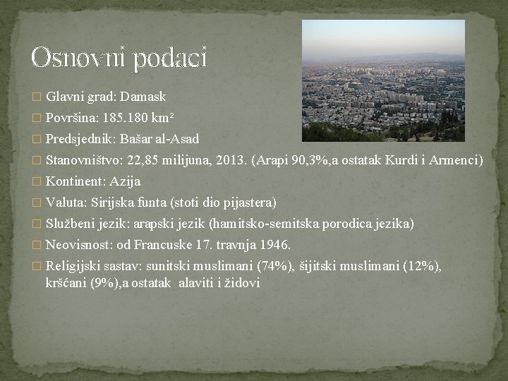 Osnovni podaci � Glavni grad: Damask � Površina: 185. 180 km² � Predsjednik: Bašar