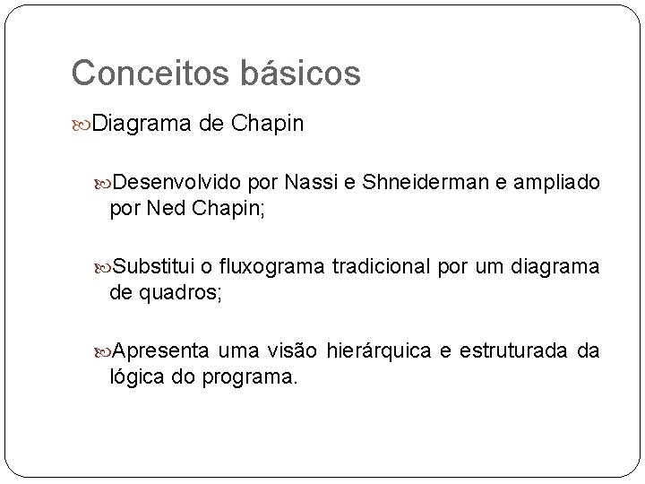 Conceitos básicos Diagrama de Chapin Desenvolvido por Nassi e Shneiderman e ampliado por Ned