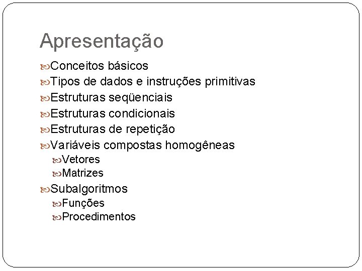 Apresentação Conceitos básicos Tipos de dados e instruções primitivas Estruturas seqüenciais Estruturas condicionais Estruturas