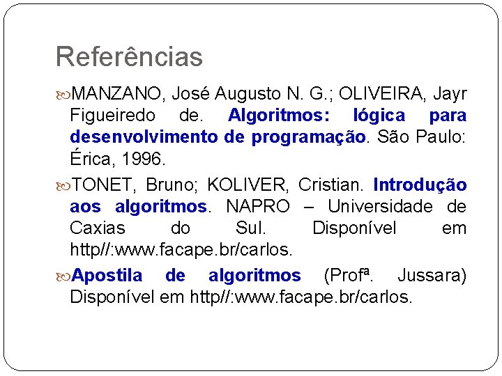 Referências MANZANO, José Augusto N. G. ; OLIVEIRA, Jayr Figueiredo de. Algoritmos: lógica para